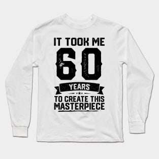 It Took Me 60 Years To Create This Masterpiece 60th Birthday Long Sleeve T-Shirt